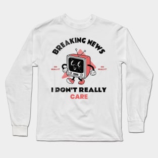 Funny Retro TV Breaking News I Don't Really Care Long Sleeve T-Shirt